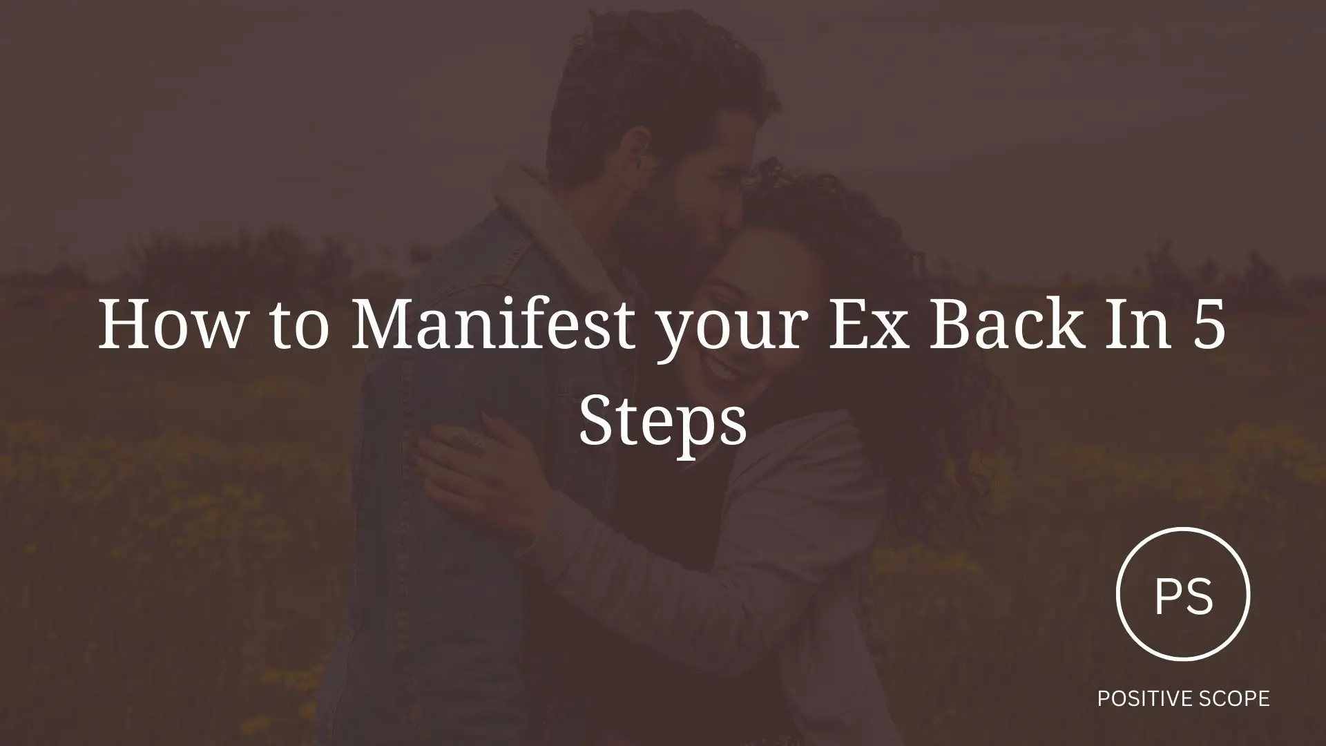 How to Manifest your Ex Back In 5 Steps