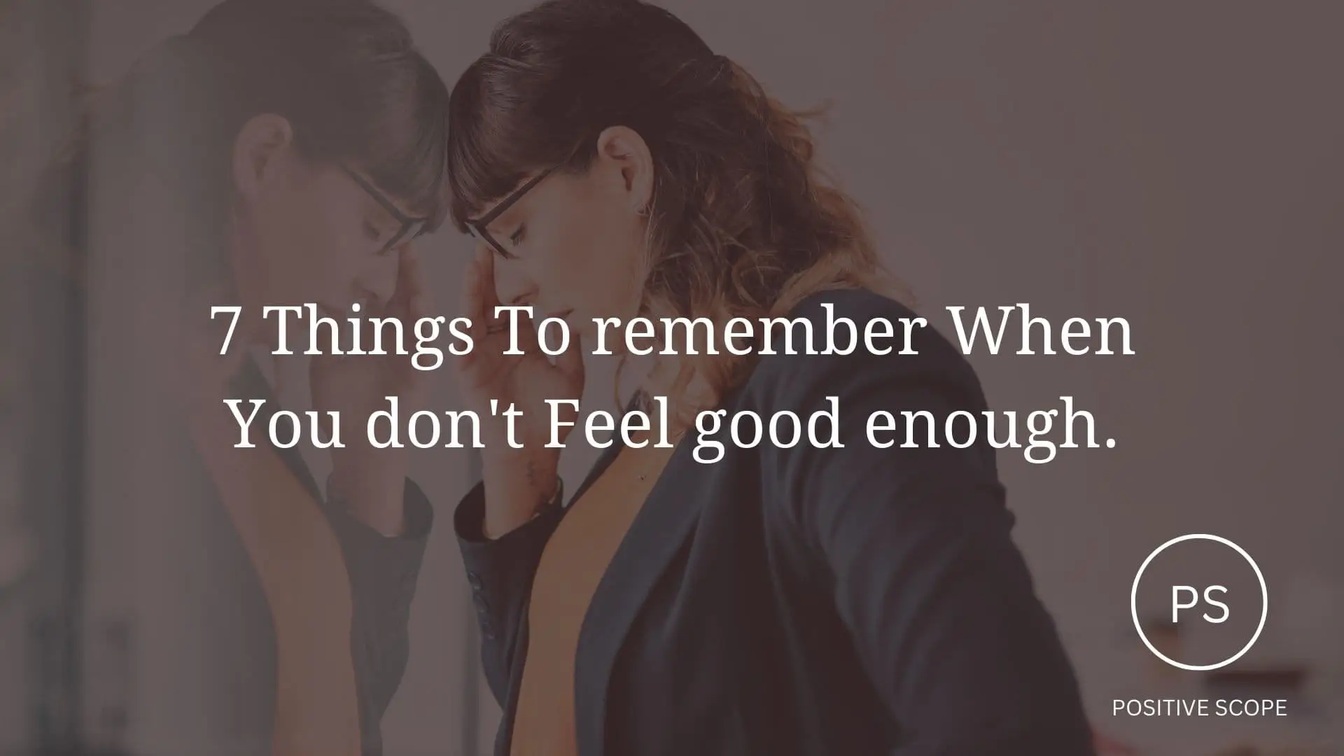 7 Things To remember When You don’t Feel good enough.