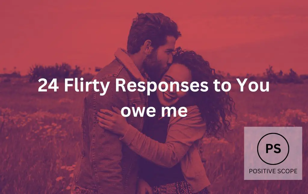 24 Flirty Responses to “You Owe Me”