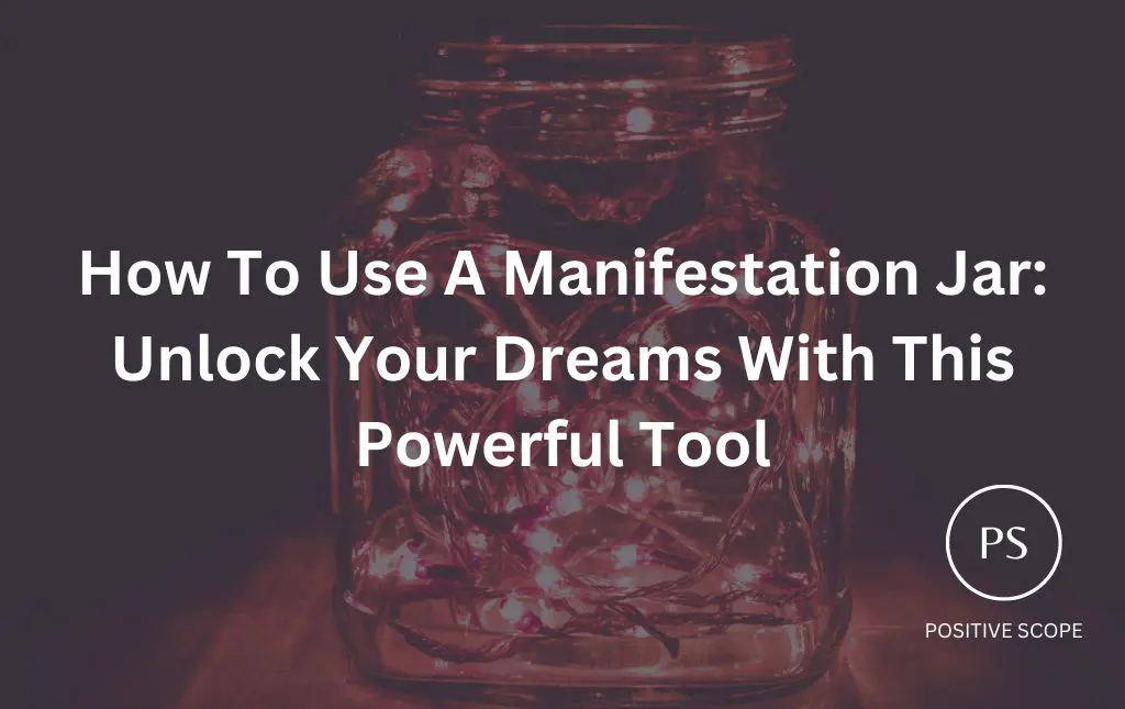 How To Use A Manifestation Jar: Unlock Your Dreams With This Powerful Tool