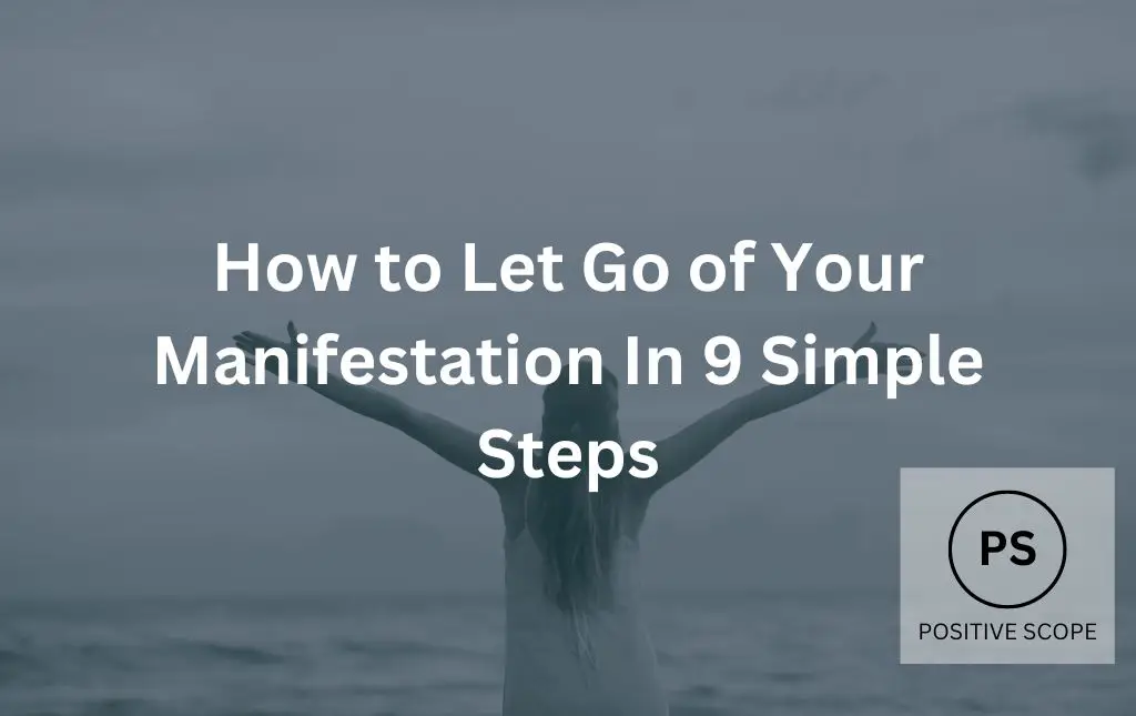 How to Let Go of Your Manifestation In 9 Simple Steps