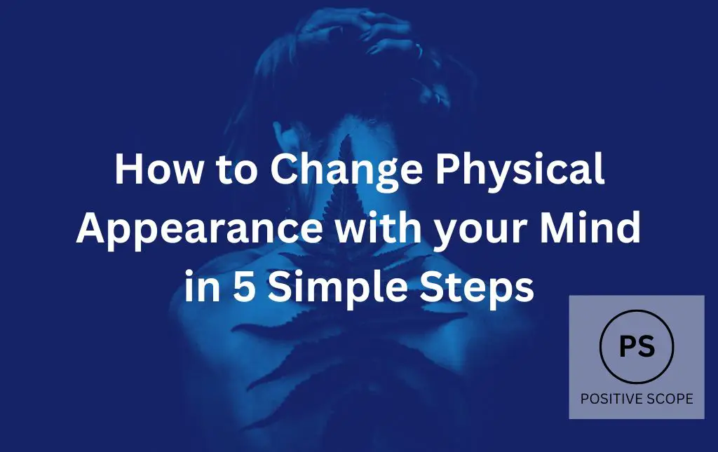 How to Change Physical Appearance with your Mind in 5 Simple Steps