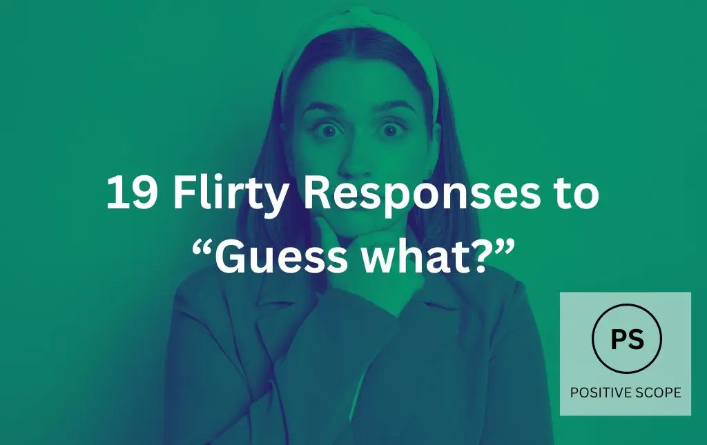 19 Flirty Responses to “Guess what?”