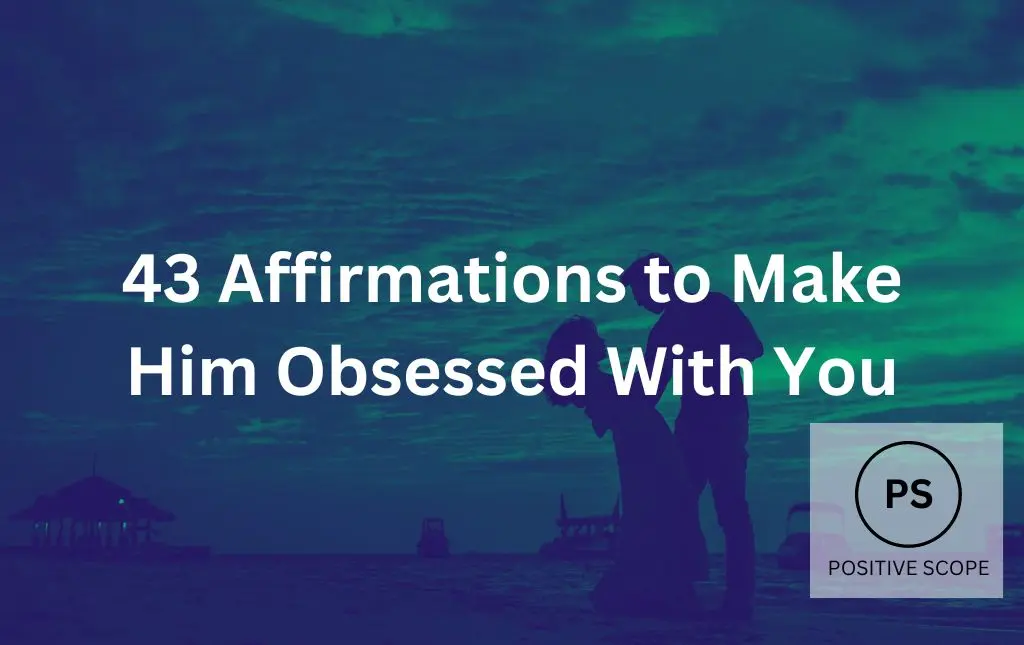 43 Affirmations to Make Him Obsessed With You