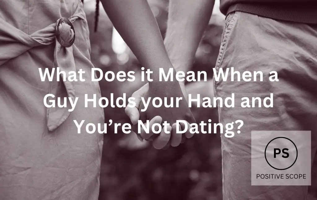What Does it Mean When a Guy Holds your Hand and You’re Not Dating? 6 Possible Meanings