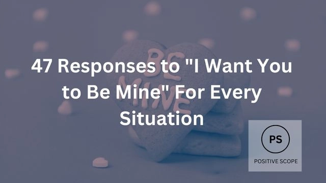 47 Responses to “I Want You to Be Mine” For Every Situation