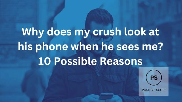 Why does my crush look at his phone when he sees me? 10 Possible Reasons