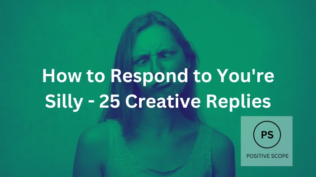 How to Respond to You’re Silly – 25 Creative Replies