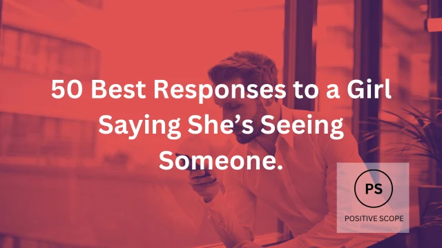 50 Best Responses to a Girl Saying She’s Seeing Someone.