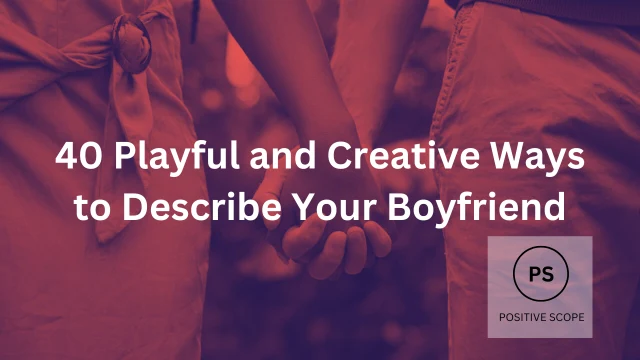40 Playful and Creative Ways to Describe Your Boyfriend