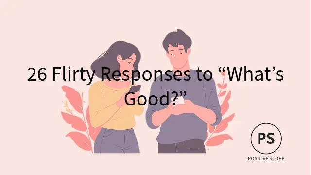 26 Flirty Responses to What’s Good
