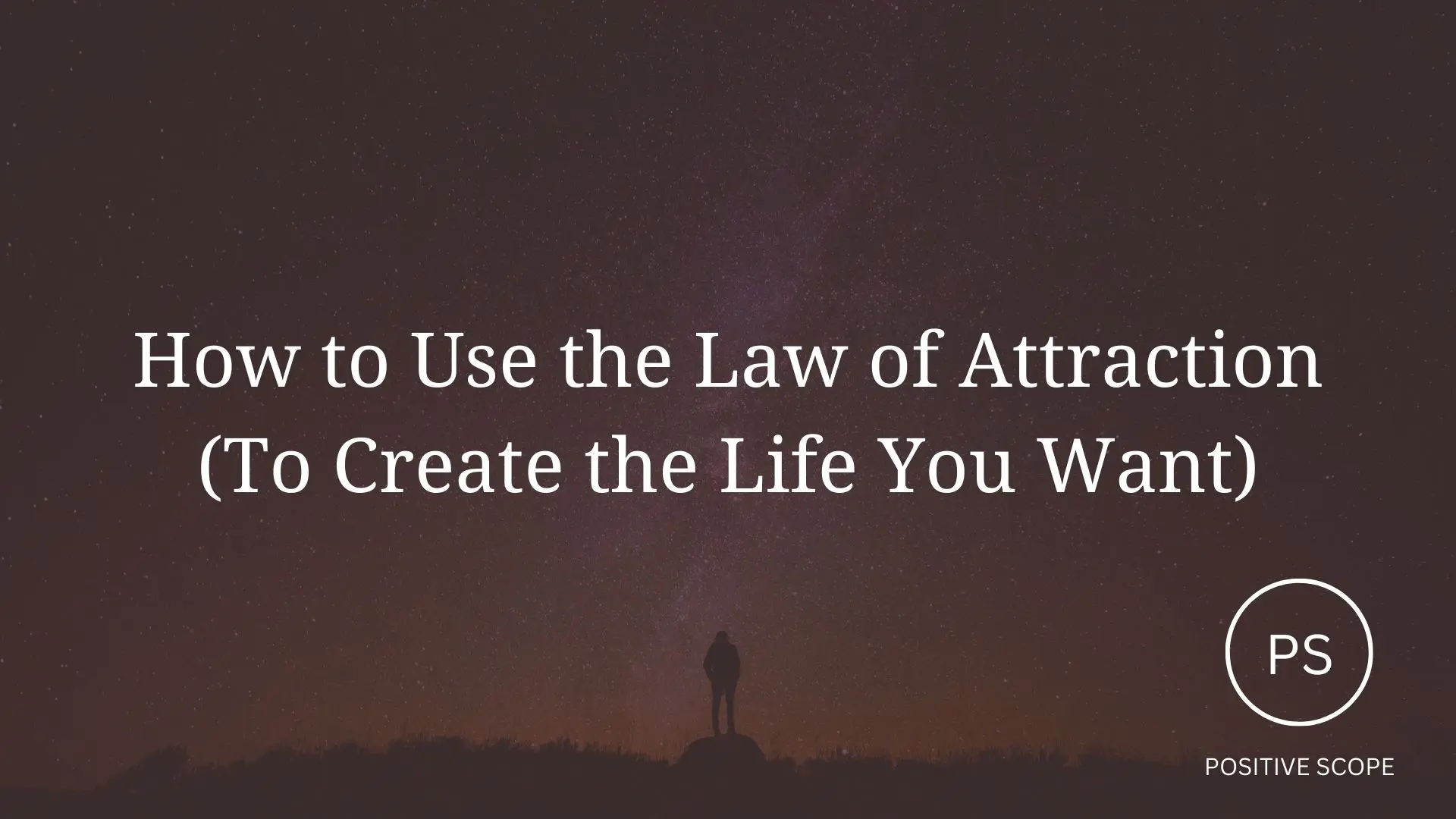 How to Use the Law of Attraction (To Create the Life You Want)