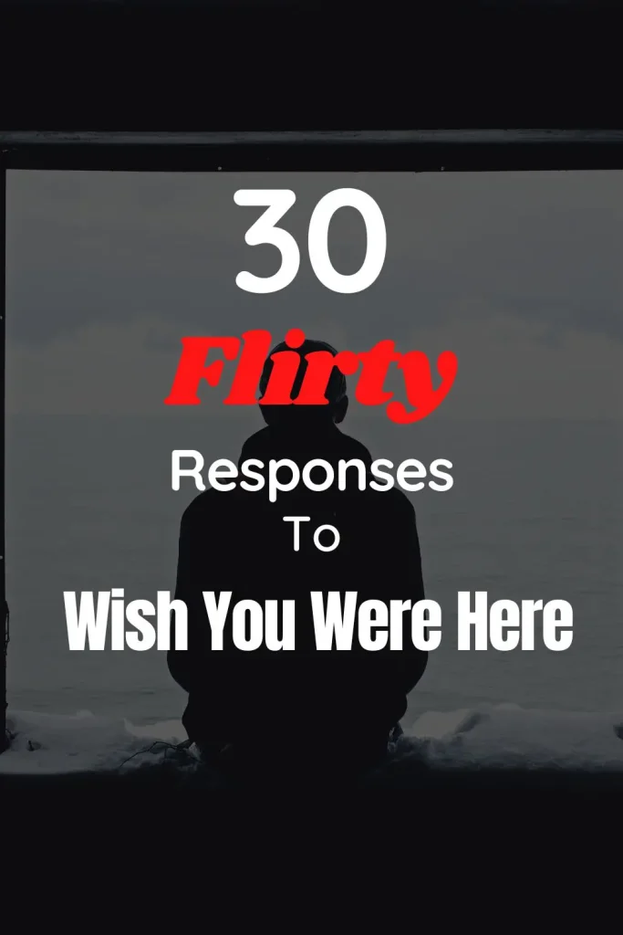 Flirty Responses to Wish You Were Here