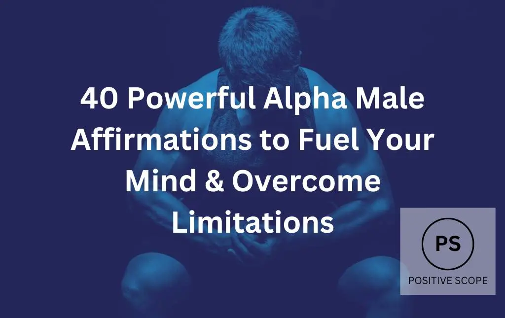 40 Powerful Alpha Male Affirmations to Fuel Your Mind & Overcome Limitations