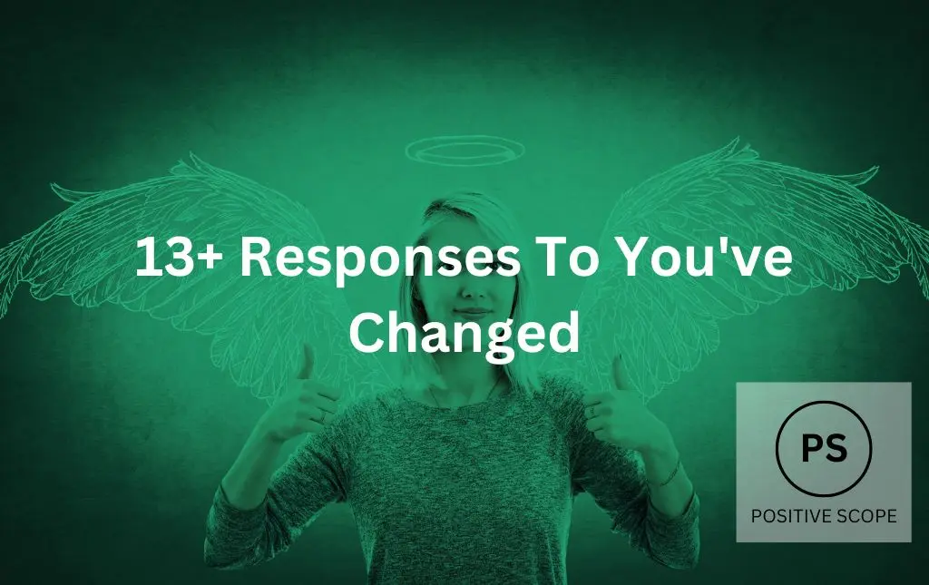 13+ Responses To You’ve Changed