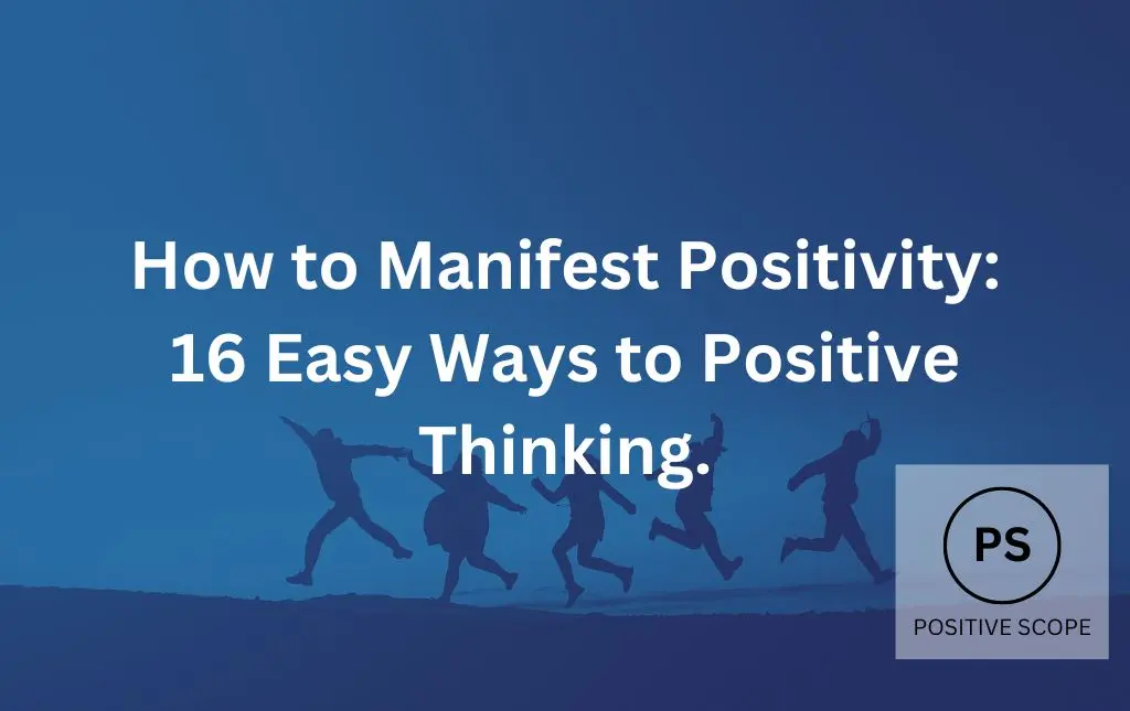 How to Manifest Positivity: 16 Easy Ways to Positive Thinking.