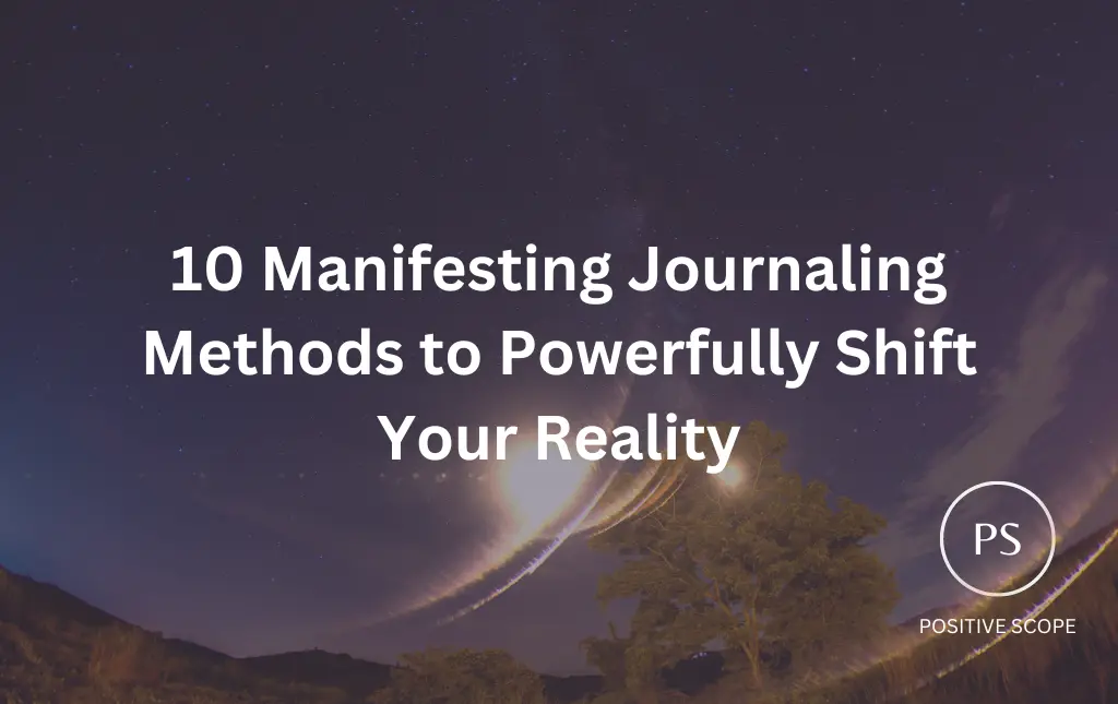 10 Manifesting Journaling Methods to Powerfully Shift Your Reality