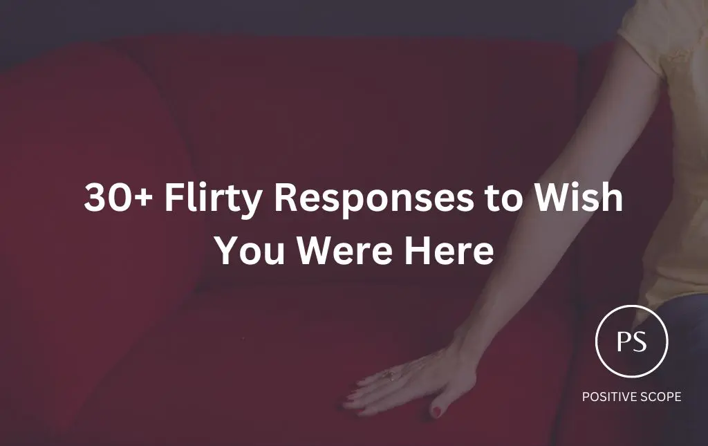 30+ Flirty Responses to Wish You Were Here