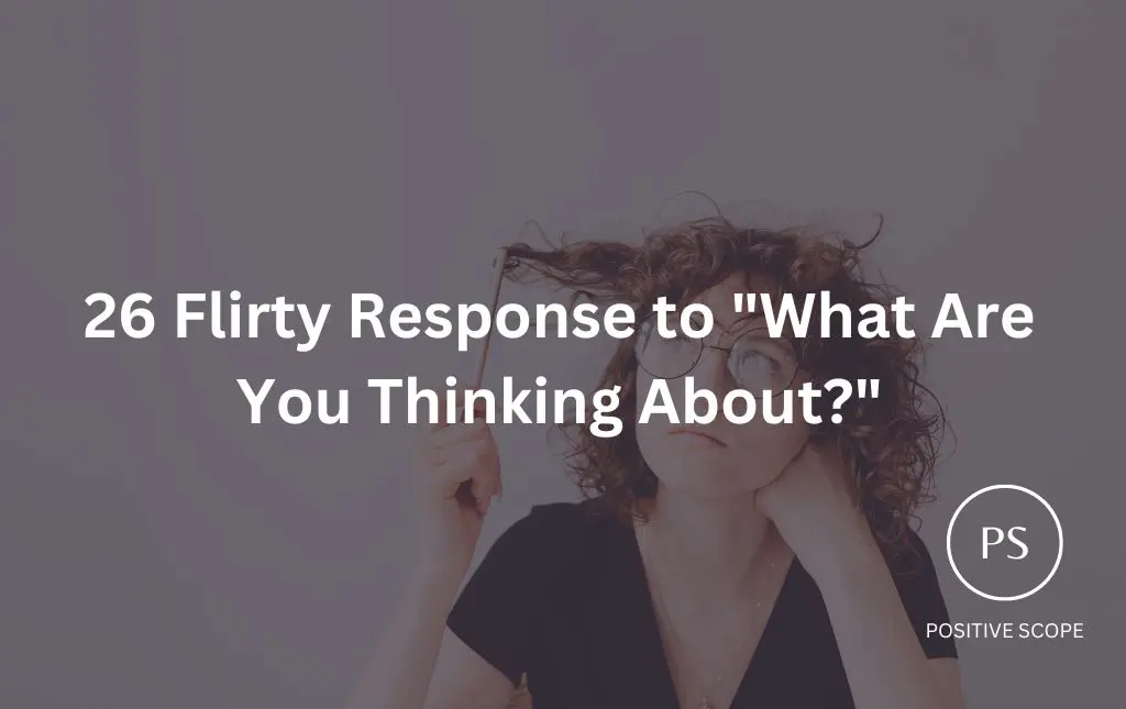 26 Flirty Response to “What Are You Thinking About?”