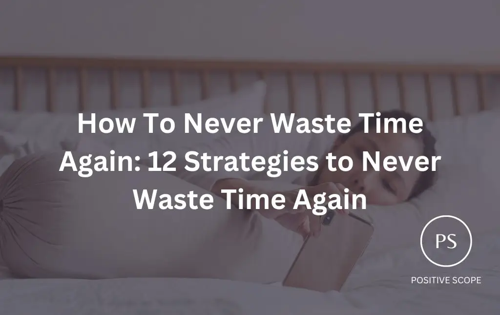 How To Never Waste Time Again: 12 Strategies to Never Waste Time Again