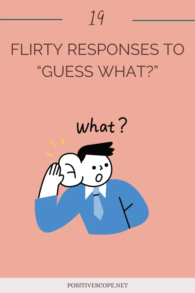 19 Flirty Responses to “Guess what?”