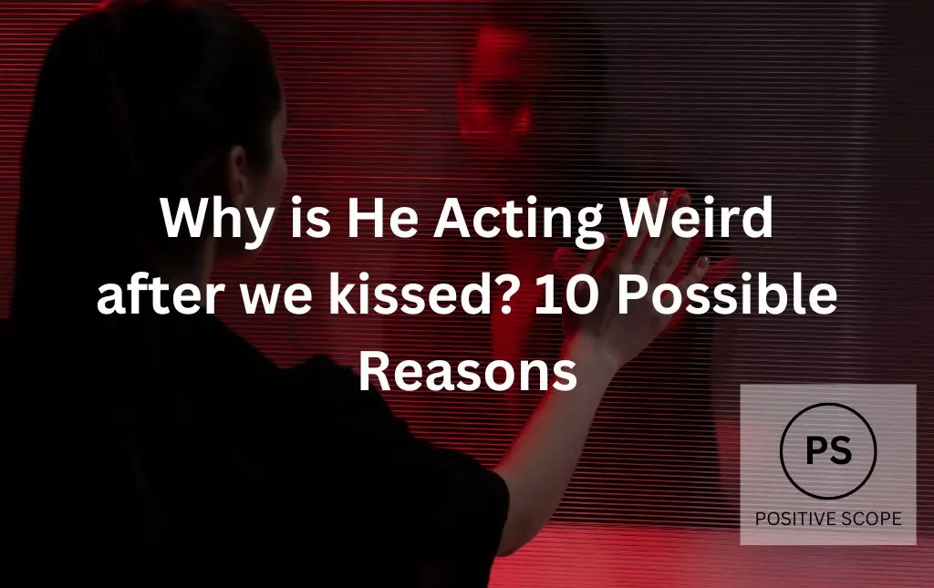 Why Is He Acting Weird After We Kissed 10 Possible Reasons Positive 