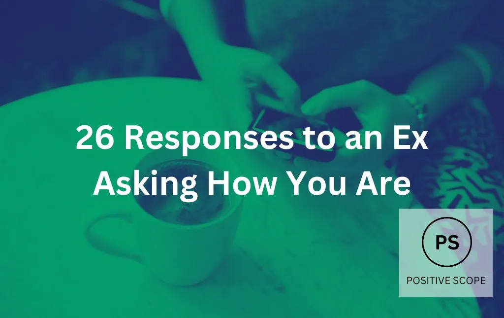 26 Responses to an Ex Asking How You Are