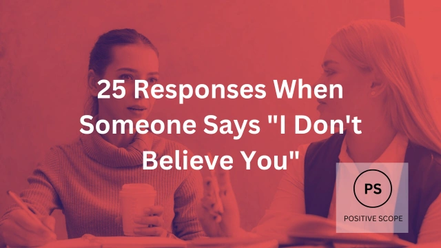 25 Responses When Someone Says “I Don’t Believe You”