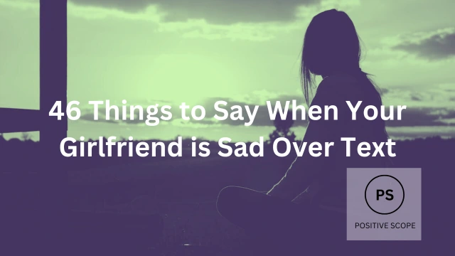 46 Things To Say When Your Girlfriend Is Sad Over Text Positive Scope