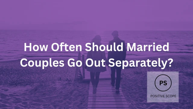 How Often Should Married Couples Go Out Separately?