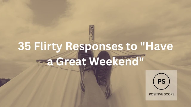 35 Flirty Responses to “Have a Great Weekend”
