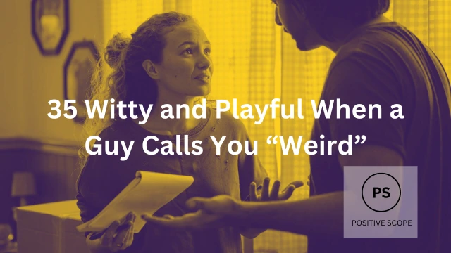35 Witty and Playful When a Guy Calls You “Weird”