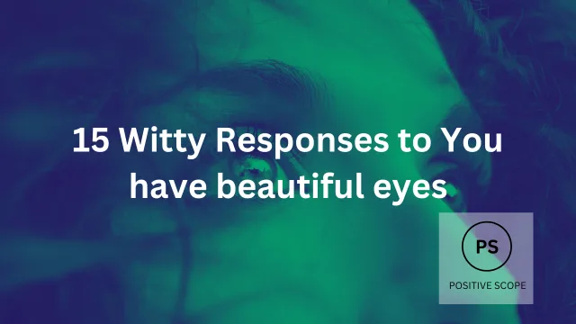 15 Witty Responses to You have beautiful eyes