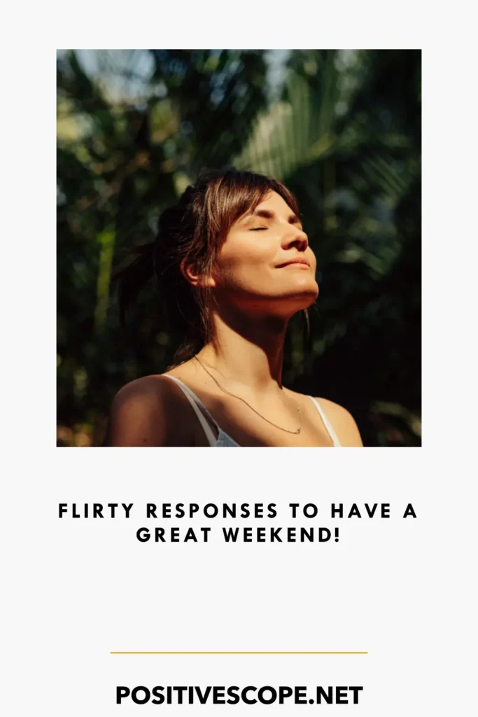 Flirty responses to Have a Great Weekend