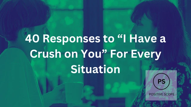 40 Responses to “I Have a Crush on You” For Every Situation