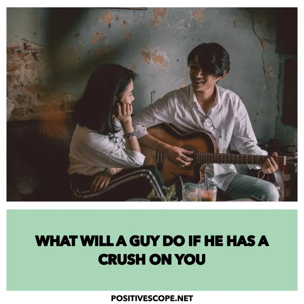 What Will a Guy Do If He Has A Crush on You