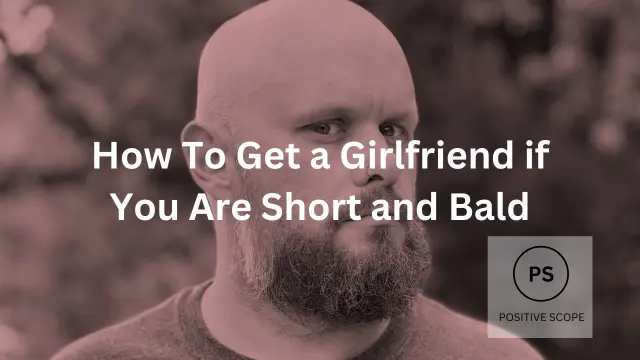 How To Get a Girlfriend if You Are Short and Bald