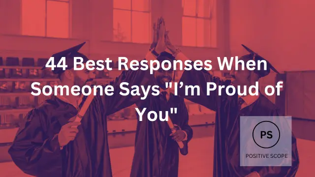 how to reply when someone says i'm proud of you