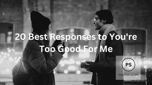 20 Best Responses to You’re Too Good For Me
