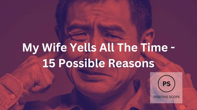 Why My Wife Yells All The Time? 15 Possible Reasons