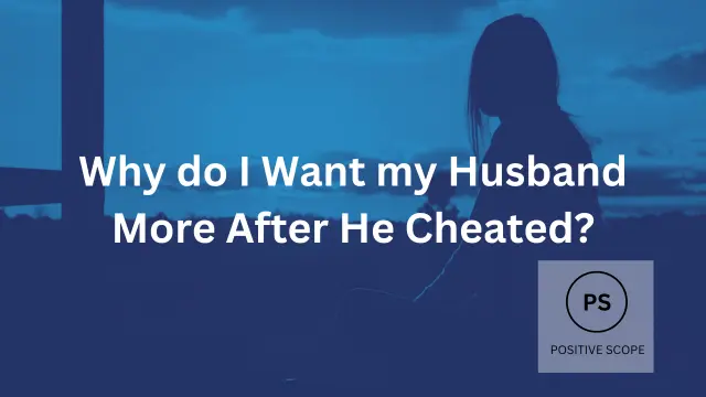 Why do I Want my Husband More After He Cheated?