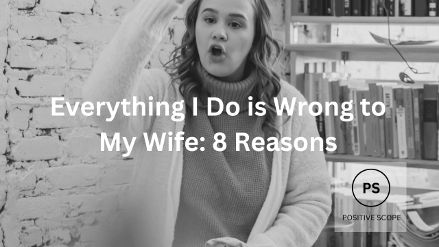 Everything I Do is Wrong to My Wife: 8 Reasons