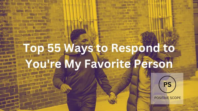 Top 55 Ways to Respond to You’re My Favorite Person