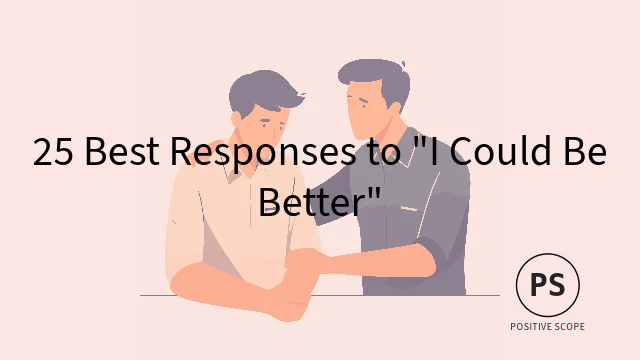 25 Best Responses to “I Could Be Better”