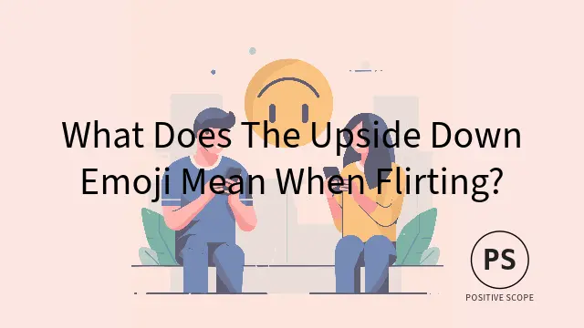 What Does 🙃 Mean When Flirting?