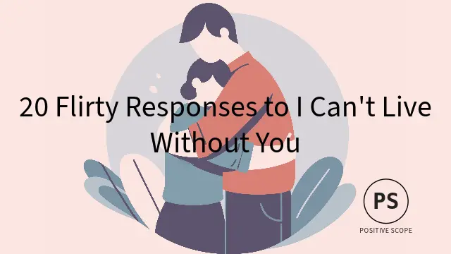 20 Flirty Responses to I Can’t Live Without You