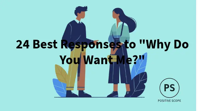 24 Best Responses to “Why Do You Want Me?”