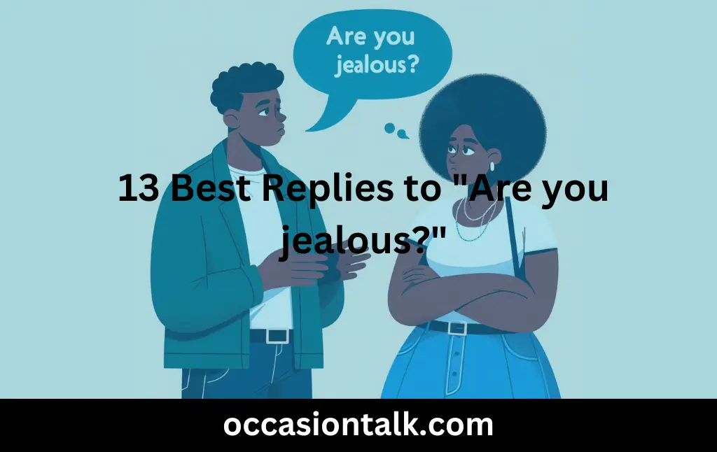 13 Best Replies to “Are you jealous?”