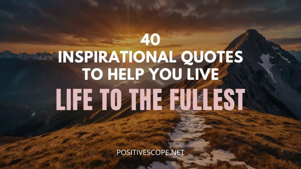 Inspirational Quotes to Help You Live Life to the Fullest