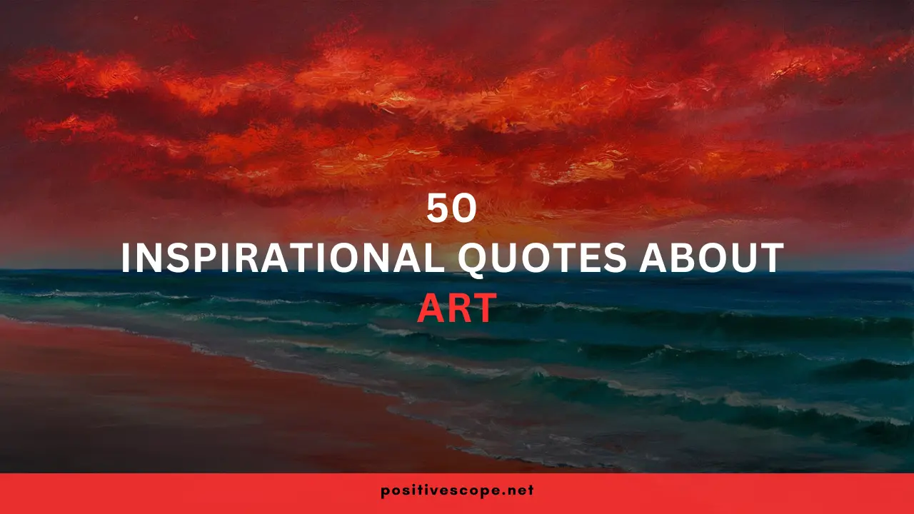 50 Mind-Blowing Inspirational Quotes About Art That Will Ignite Your Passion